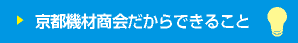 京都機材商会だからできること